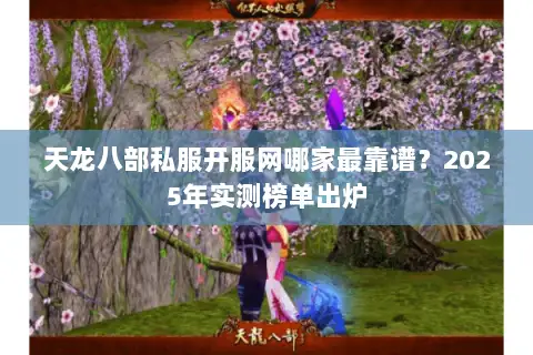 天龙八部私服开服网哪家最靠谱?2025年实测榜单出炉 天龙八部私服开服网哪家最靠谱?2025年实测榜单出炉