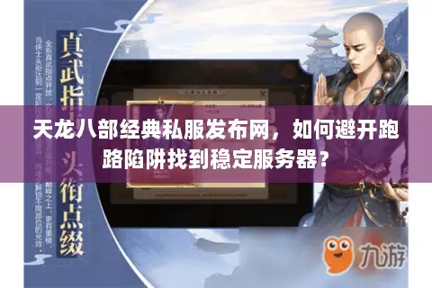 天龙八部经典私服发布网，如何避开跑路陷阱找到稳定服务器？