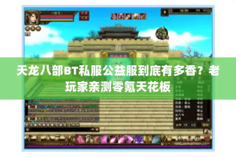 天龙八部BT私服公益服到底有多香？老玩家亲测零氪天花板