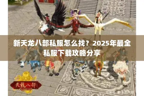 新天龙八部私服怎么找？2025年最全私服下载攻略分享