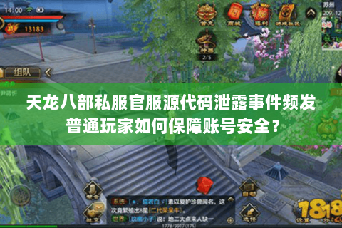 天龙八部私服官服源代码泄露事件频发 普通玩家如何保障账号安全？