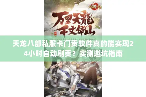 天龙八部私服卡门贡软件真的能实现24小时自动刷贡？实测避坑指南