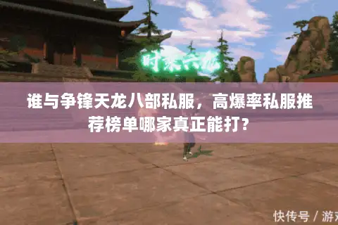 谁与争锋天龙八部私服，高爆率私服推荐榜单哪家真正能打？