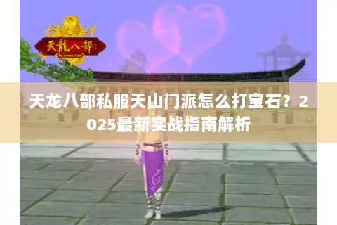 天龙八部私服天山门派怎么打宝石？2025最新实战指南解析