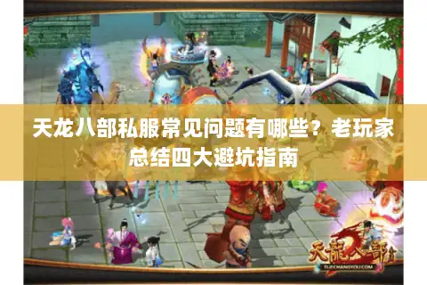天龙八部私服常见问题有哪些？老玩家总结四大避坑指南