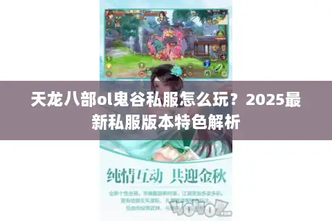 天龙八部ol鬼谷私服怎么玩？2025最新私服版本特色解析