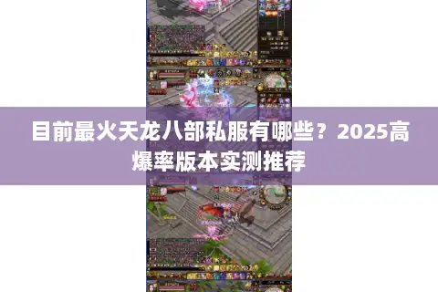 目前最火天龙八部私服有哪些？2025高爆率版本实测推荐