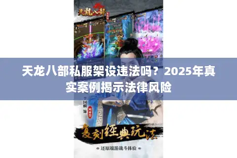 天龙八部私服架设违法吗？2025年真实案例揭示法律风险