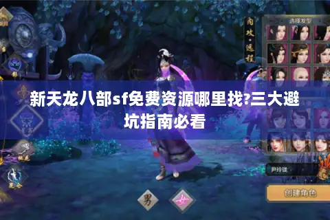新天龙八部sf免费资源哪里找?三大避坑指南必看