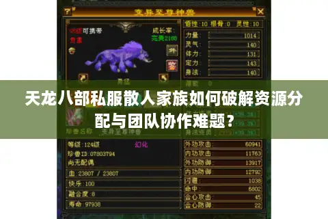 天龙八部私服散人家族如何破解资源分配与团队协作难题? 天龙八部私服散人家族如何破解资源分配与团队协作难题?