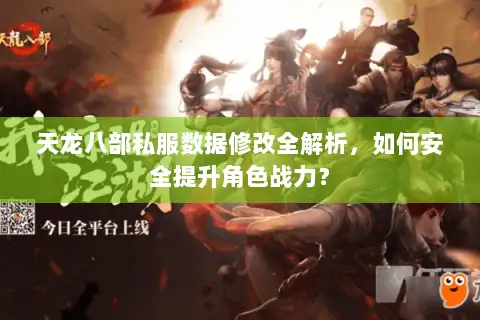 天龙八部私服数据修改全解析，如何安全提升角色战力？