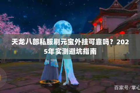 天龙八部私服刷元宝外挂可靠吗？2025年实测避坑指南