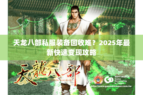 天龙八部私服装备回收难？2025年最新快速变现攻略