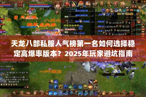 天龙八部私服人气榜第一名如何选择稳定高爆率版本?2025年玩家避坑指南 天龙八部私服人气榜第一名如何选择稳定高爆率版本?2025年玩家避坑指南