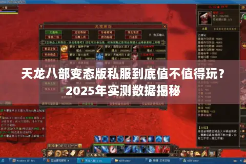 天龙八部变态版私服到底值不值得玩？2025年实测数据揭秘