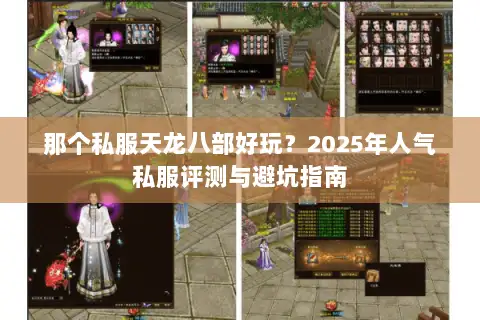 那个私服天龙八部好玩?2025年人气私服评测与避坑指南 那个私服天龙八部好玩?2025年人气私服评测与避坑指南