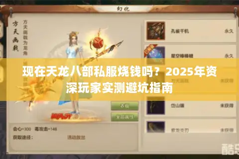 现在天龙八部私服烧钱吗?2025年资深玩家实测避坑指南 现在天龙八部私服烧钱吗?2025年资深玩家实测避坑指南