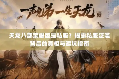 天龙八部荣耀版是私服？揭露私服泛滥背后的真相与避坑指南