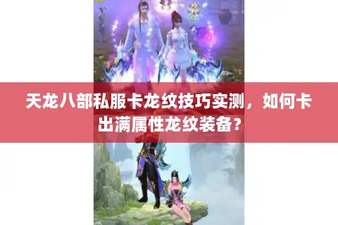 天龙八部私服卡龙纹技巧实测，如何卡出满属性龙纹装备？