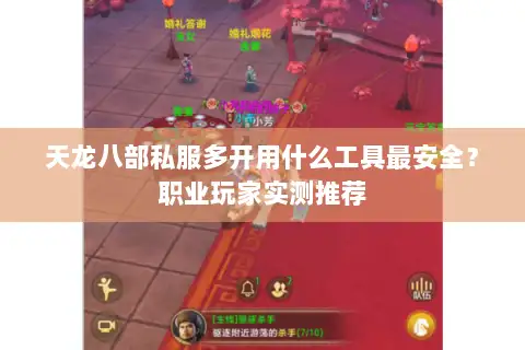 天龙八部私服多开用什么工具最安全?职业玩家实测推荐 天龙八部私服多开用什么工具最安全?职业玩家实测推荐