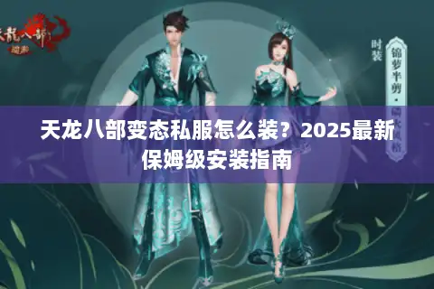 天龙八部变态私服怎么装？2025最新保姆级安装指南
