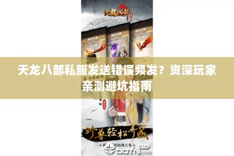 天龙八部私服发送错误频发？资深玩家亲测避坑指南