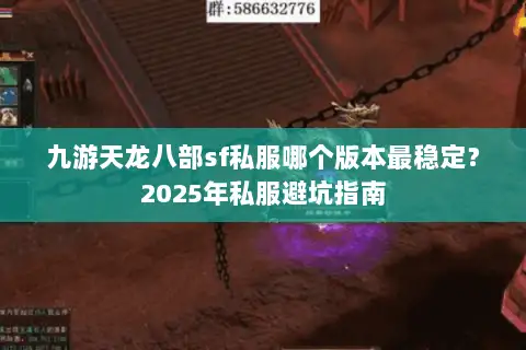 九游天龙八部sf私服哪个版本最稳定?2025年私服避坑指南 九游天龙八部sf私服哪个版本最稳定?2025年私服避坑指南