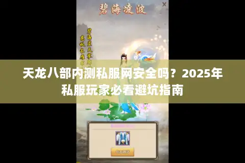 天龙八部内测私服网安全吗？2025年私服玩家必看避坑指南
