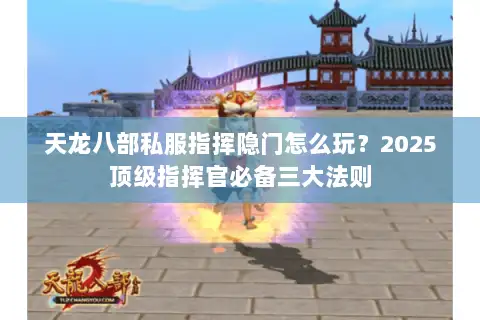 天龙八部私服指挥隐门怎么玩？2025顶级指挥官必备三大法则