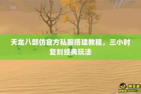 天龙八部仿官方私服搭建教程,三小时复刻经典玩法 天龙八部仿官方私服搭建教程,三小时复刻经典玩法