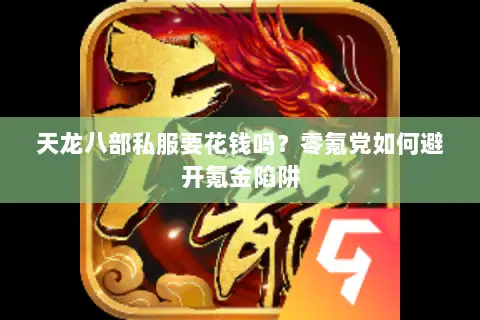 天龙八部私服要花钱吗？零氪党如何避开氪金陷阱