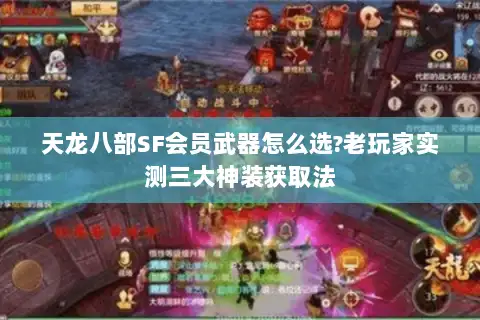 天龙八部SF会员武器怎么选?老玩家实测三大神装获取法
