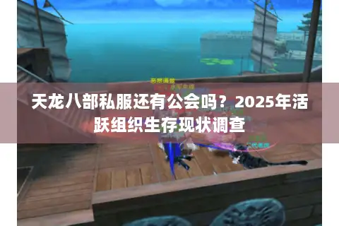 天龙八部私服还有公会吗？2025年活跃组织生存现状调查