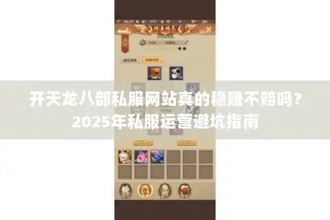 开天龙八部私服网站真的稳赚不赔吗?2025年私服运营避坑指南 开天龙八部私服网站真的稳赚不赔吗?2025年私服运营避坑指南