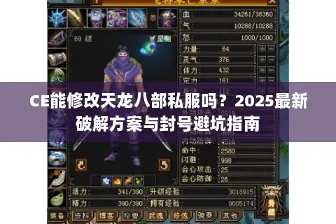 CE能修改天龙八部私服吗？2025最新破解方案与封号避坑指南