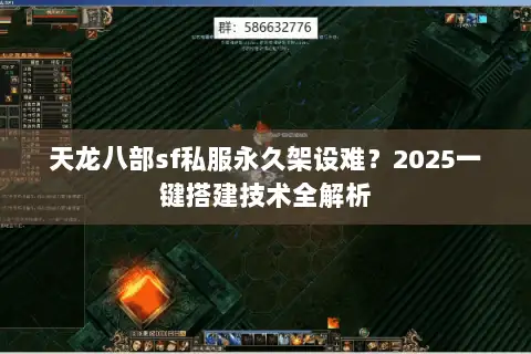 天龙八部sf私服永久架设难?2025一键搭建技术全解析 天龙八部sf私服永久架设难?2025一键搭建技术全解析