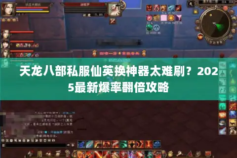 天龙八部私服仙英换神器太难刷?2025最新爆率翻倍攻略 天龙八部私服仙英换神器太难刷?2025最新爆率翻倍攻略
