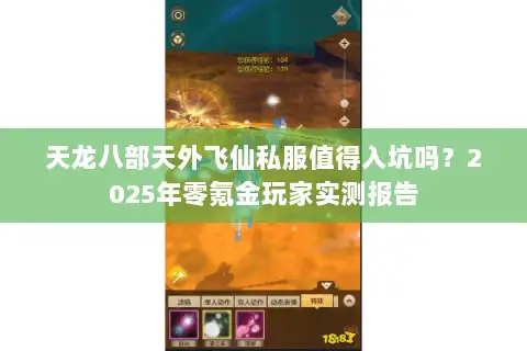 天龙八部天外飞仙私服值得入坑吗?2025年零氪金玩家实测报告 天龙八部天外飞仙私服值得入坑吗?2025年零氪金玩家实测报告