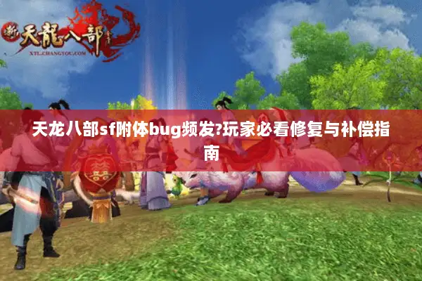 天龙八部sf附体bug频发?玩家必看修复与补偿指南