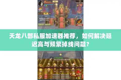 天龙八部私服加速器推荐,如何解决延迟高与频繁掉线问题? 天龙八部私服加速器推荐,如何解决延迟高与频繁掉线问题?
