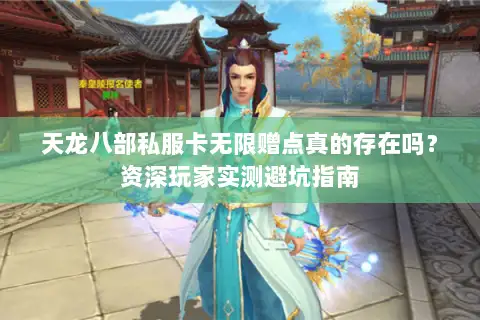 天龙八部私服卡无限赠点真的存在吗？资深玩家实测避坑指南