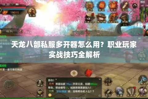 天龙八部私服多开器怎么用?职业玩家实战技巧全解析 天龙八部私服多开器怎么用?职业玩家实战技巧全解析