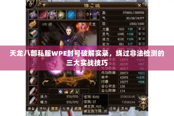 天龙八部私服WPE封号破解实录,绕过非法检测的三大实战技巧 天龙八部私服WPE封号破解实录,绕过非法检测的三大实战技巧
