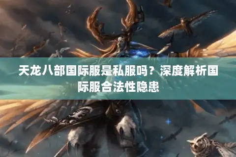 天龙八部国际服是私服吗?深度解析国际服合法性隐患 天龙八部国际服是私服吗?深度解析国际服合法性隐患