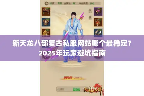 新天龙八部复古私服网站哪个最稳定？2025年玩家避坑指南