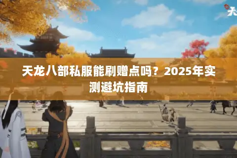 天龙八部私服能刷赠点吗？2025年实测避坑指南