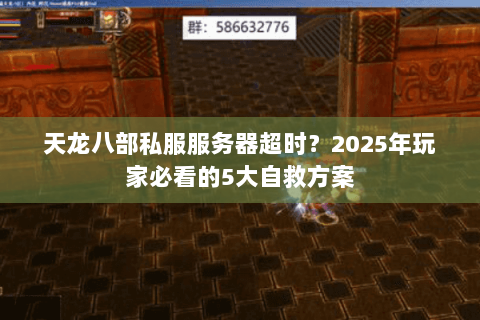 天龙八部私服服务器超时?2025年玩家必看的5大自救方案 天龙八部私服服务器超时?2025年玩家必看的5大自救方案
