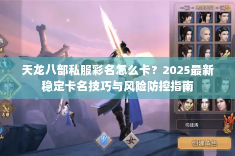 天龙八部私服彩名怎么卡？2025最新稳定卡名技巧与风险防控指南