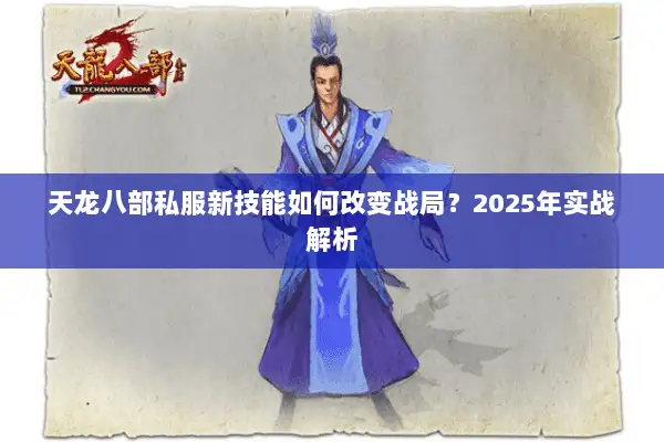 天龙八部私服新技能如何改变战局?2025年实战解析 天龙八部私服新技能如何改变战局?2025年实战解析