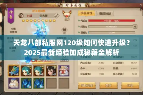 天龙八部私服网120级如何快速升级？2025最新经验加成秘籍全解析